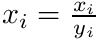 $ x_i = \frac{x_i}{y_i} $