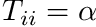 $ T_{ii} = \alpha $