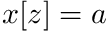 $ x[z]=a $