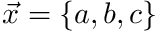 $ \vec{x}=\{a,b,c\} $