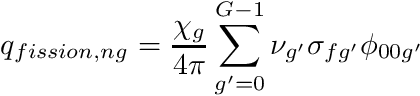 \[ q_{fission,ng} = \frac{\chi_g}{4\pi} \sum_{g'=0}^{G-1} \nu_{g'} \sigma_{fg'} \phi_{00g'} \]